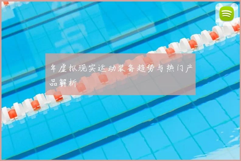 年虚拟现实运动装备趋势与热门产品解析