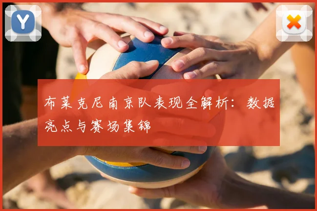 布莱克尼南京队表现全解析：数据亮点与赛场集锦